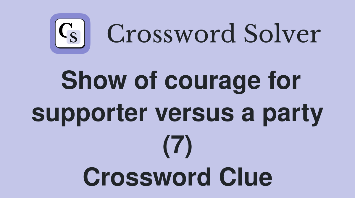 Show of courage for supporter versus a party (7) Crossword Clue